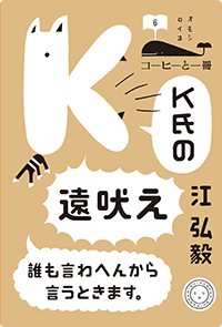 『K氏の遠吠え　誰も言わへんから言うときます。』