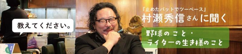 村瀬秀信さんに聞く 野球のこと・ライターの生き様のこと(2)