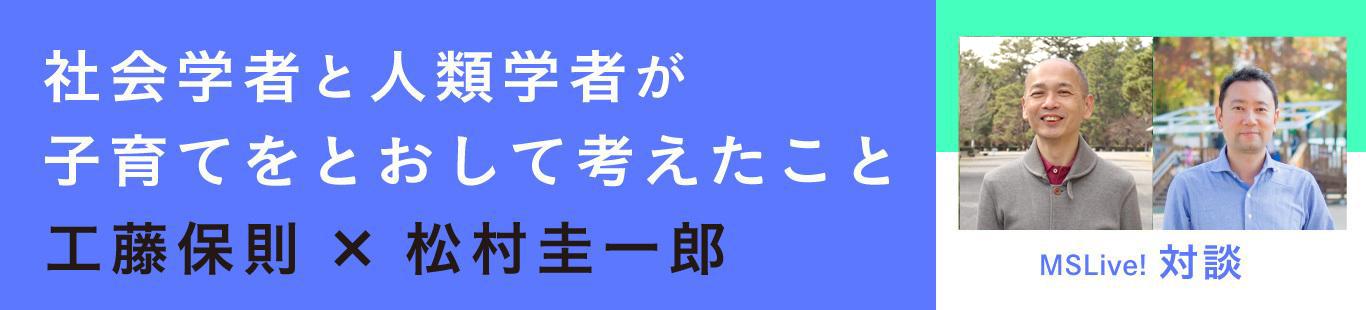 工藤保則×松村圭一郎　社会学者と人類学者が子育てをとおして考えたこと（前編）