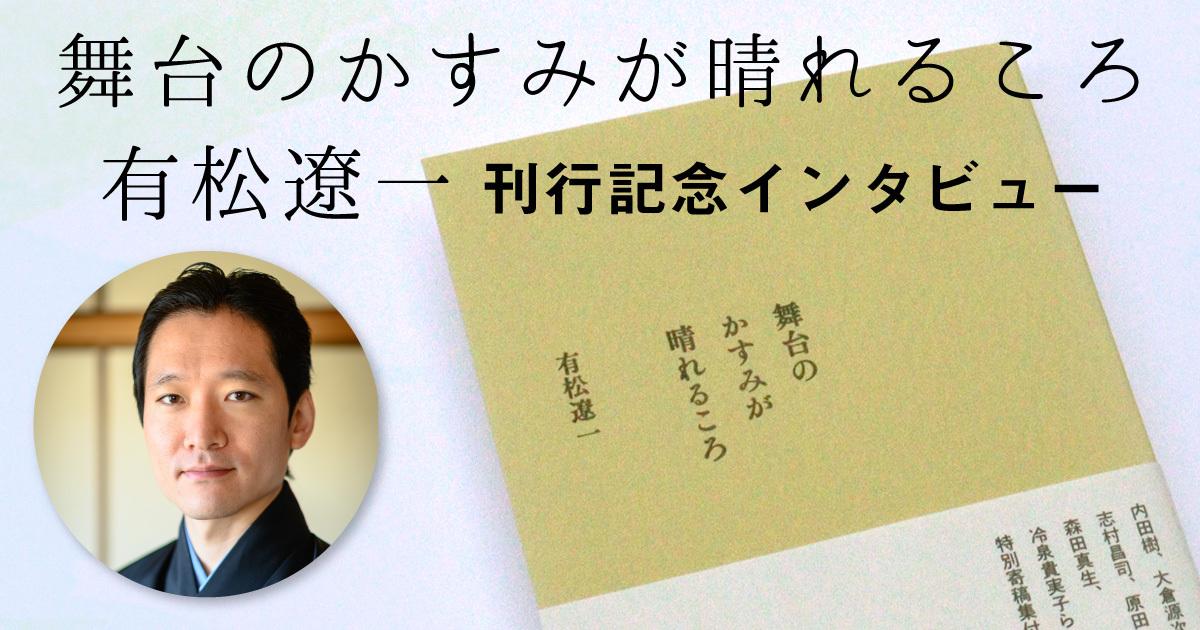 『舞台のかすみが晴れるころ』刊行記念　有松遼一さんインタビュー（後編）