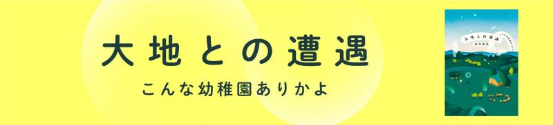『大地との遭遇　こんな幼稚園ありかよ』発刊しました！