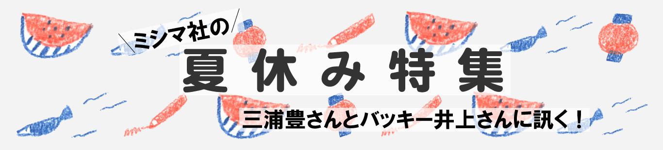 夏休み特集（2）バッキー井上さんに訊く、ハッピーな夏の過ごしかた